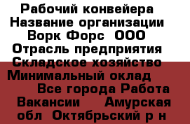 Рабочий конвейера › Название организации ­ Ворк Форс, ООО › Отрасль предприятия ­ Складское хозяйство › Минимальный оклад ­ 27 000 - Все города Работа » Вакансии   . Амурская обл.,Октябрьский р-н